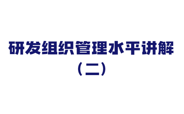 关于研发组织管理水平讲解（二）