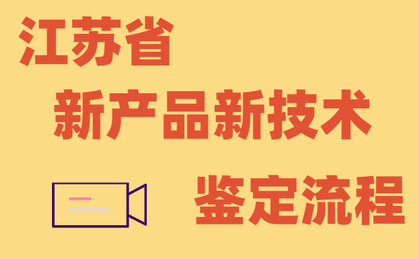 江苏省新产品新技术鉴定流程
