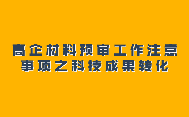 高企材料预审工作注意事项之科技成果转化