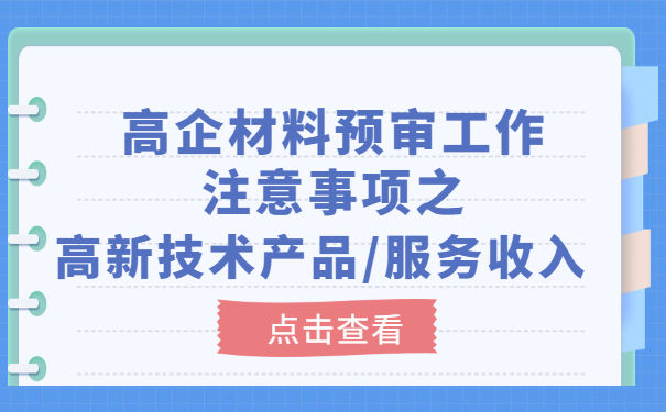高企材料预审工作注意事项之高新技术产品/服务收入