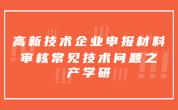 高新技术企业申报材料审核常见技术问题之产学研