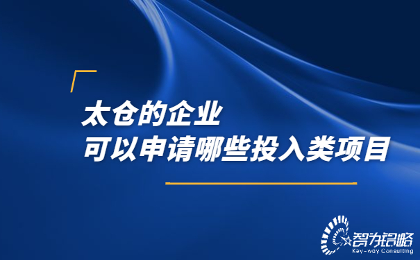 太仓的企业可以申请哪些投入类项目.jpg