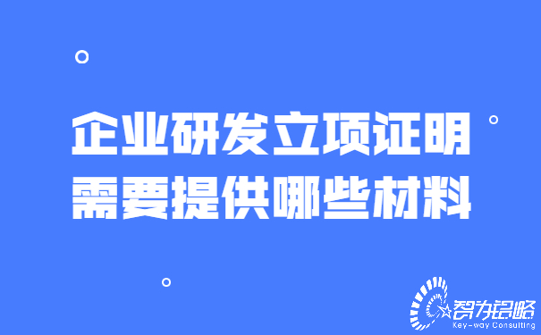 企业研发立项证明需要提供哪些材料.jpg