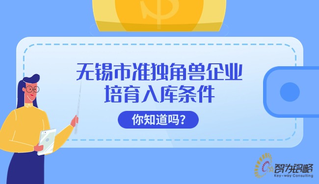 无锡市准独角兽企业培育入库条件你知道吗？